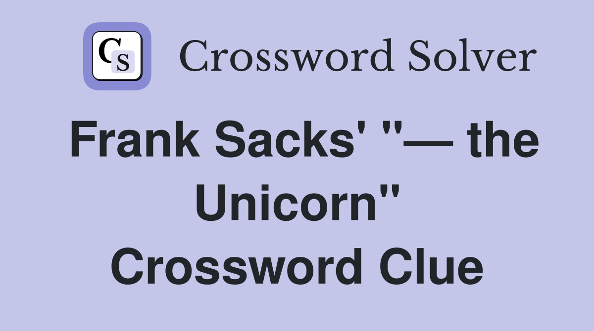 Frank Sacks' "— the Unicorn" Crossword Clue