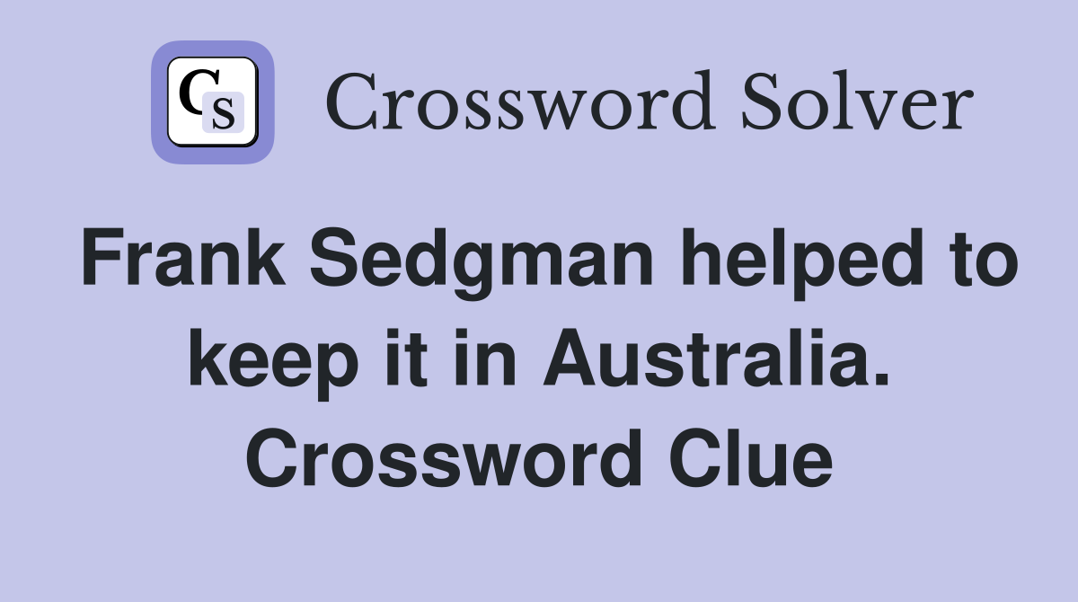 Frank Sedgman helped to keep it in Australia. Crossword Clue