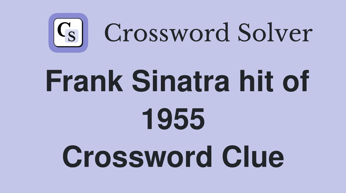 Frank Sinatra hit of 1955 Crossword Clue
