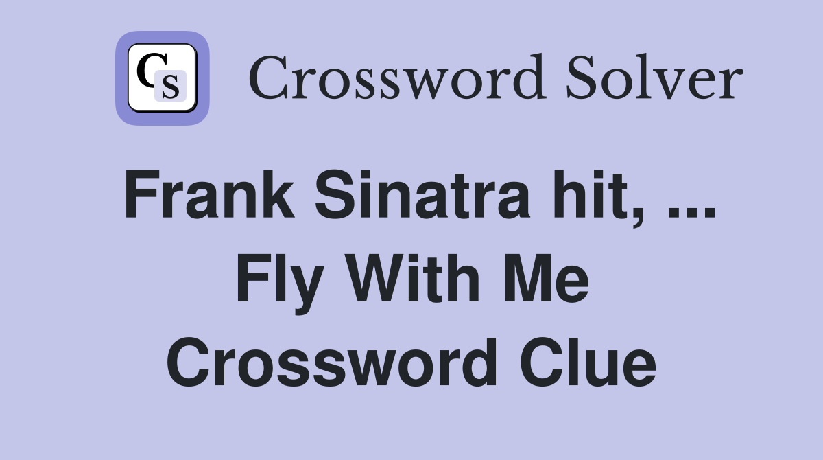 Frank Sinatra hit, ... Fly With Me Crossword Clue