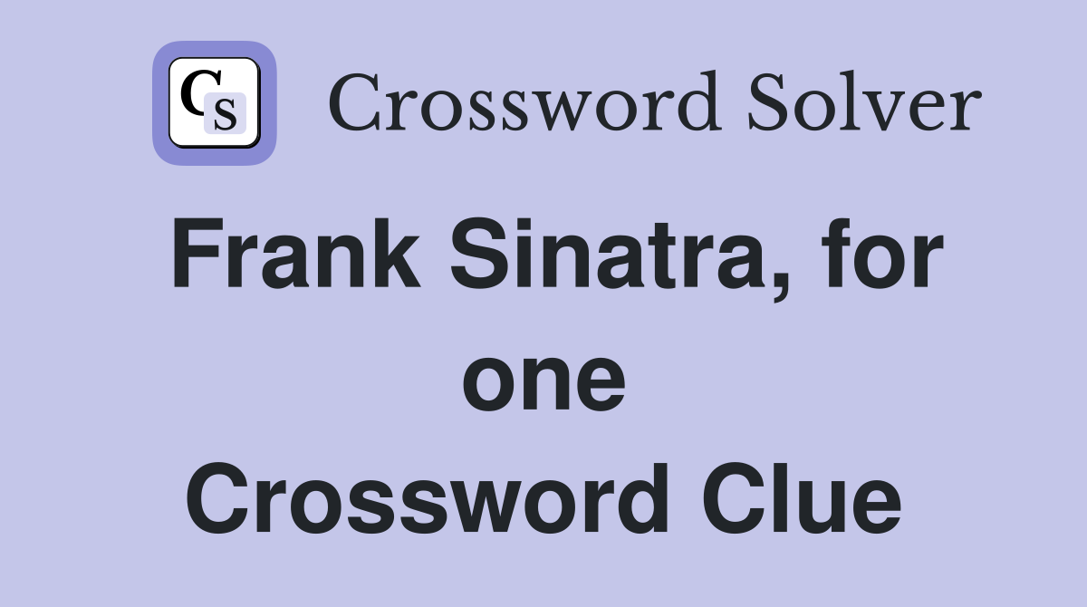 Frank Sinatra, for one Crossword Clue