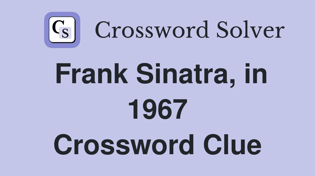 Frank Sinatra, in 1967 Crossword Clue