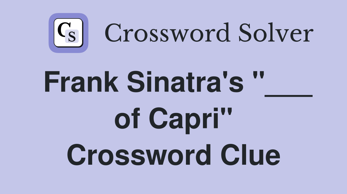 Frank Sinatra's "___ of Capri" Crossword Clue