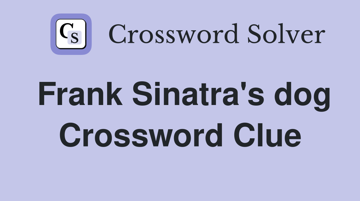 Frank Sinatra's dog Crossword Clue