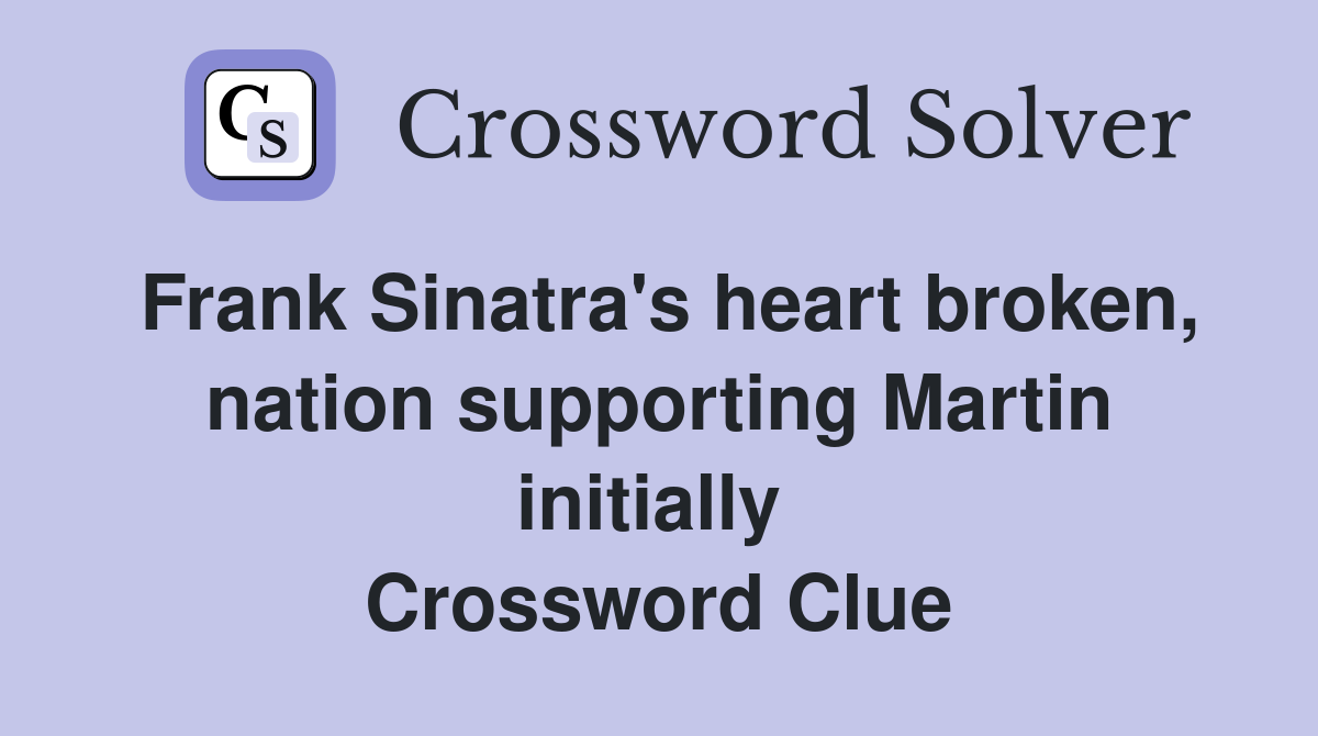 Frank Sinatra's heart broken, nation supporting Martin initially  Crossword Clue