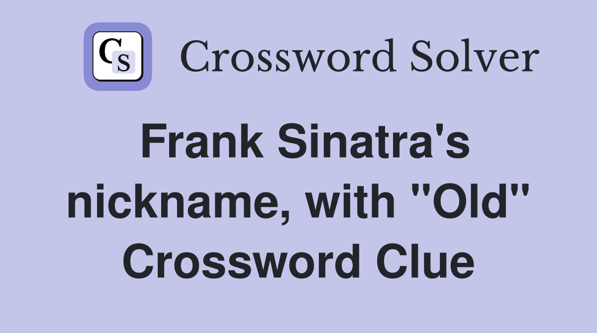 Frank Sinatra's nickname, with "Old" Crossword Clue