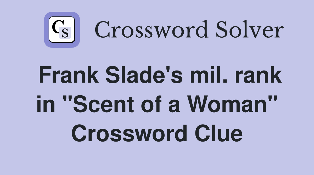 Frank Slade's mil. rank in "Scent of a Woman" Crossword Clue