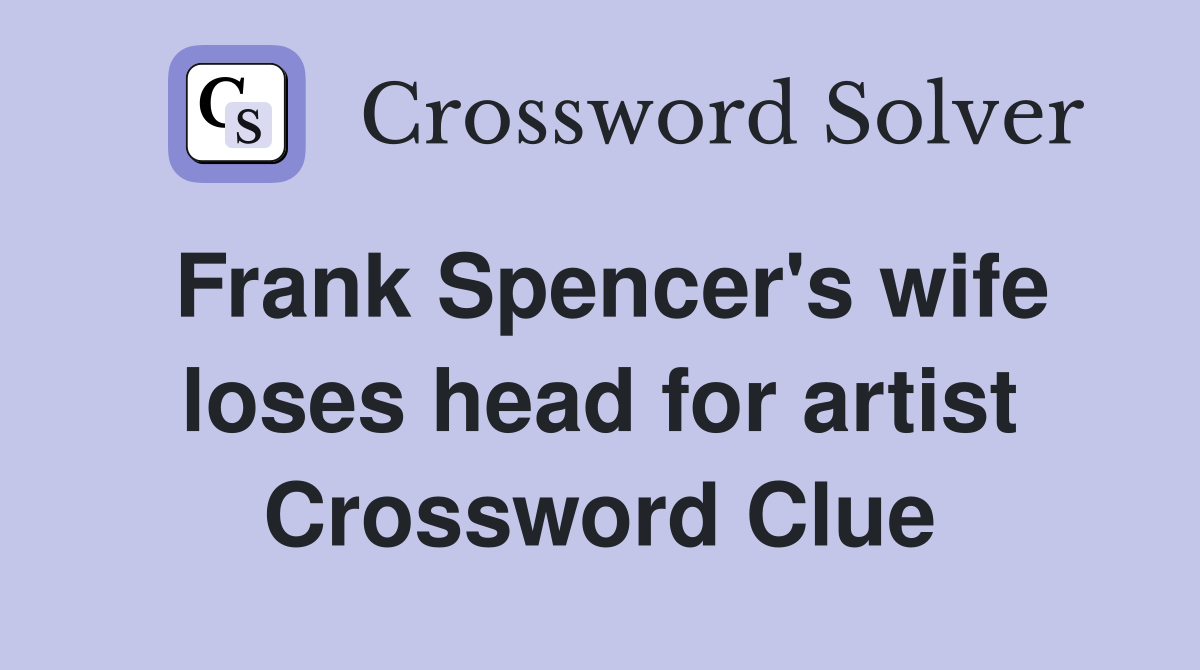 Frank Spencer's wife loses head for artist Crossword Clue