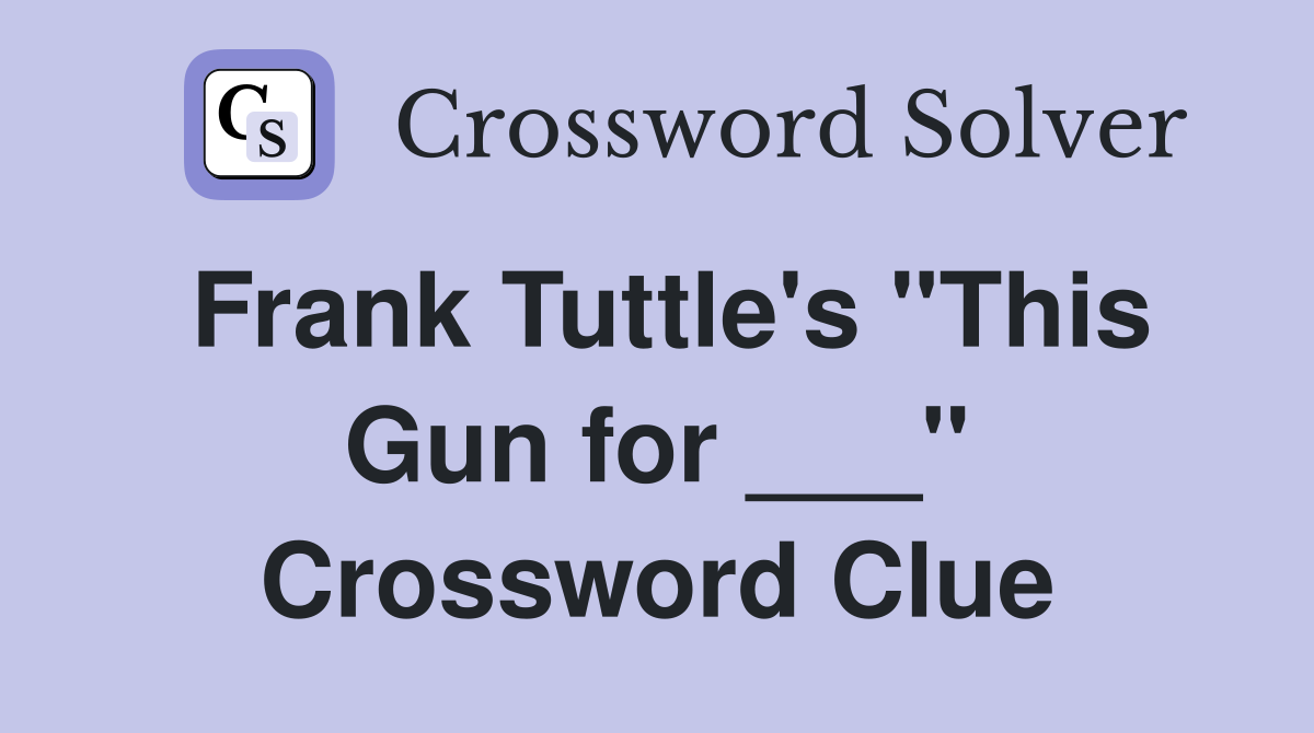 Frank Tuttle's "This Gun for ___" Crossword Clue