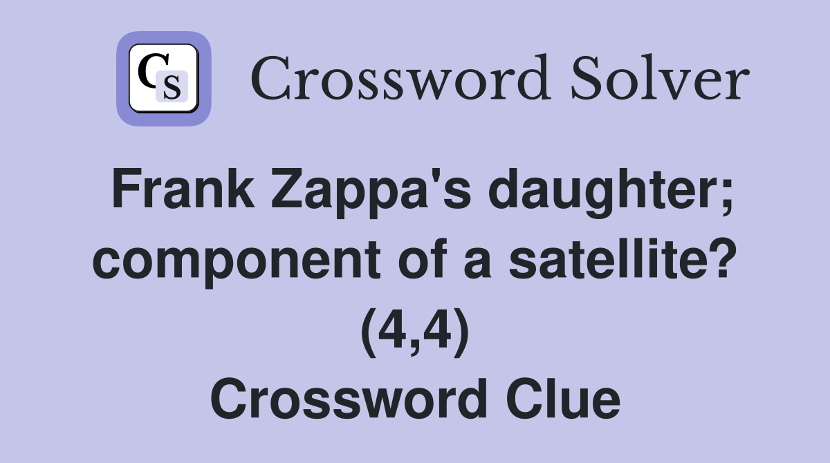 Frank Zappa's daughter; component of a satellite? (4,4) Crossword Clue