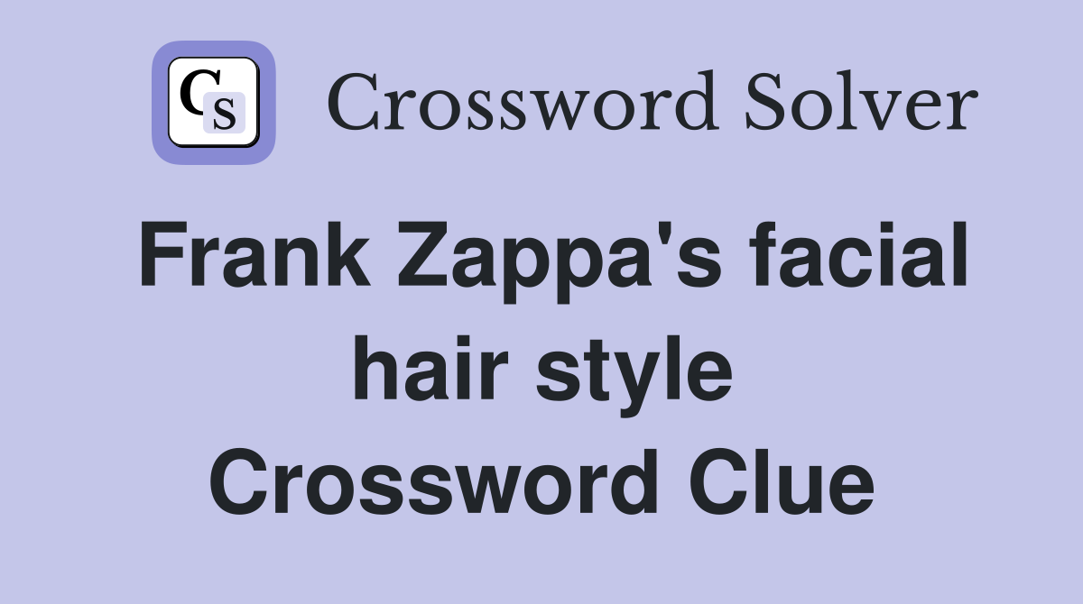 Frank Zappa's facial hair style Crossword Clue