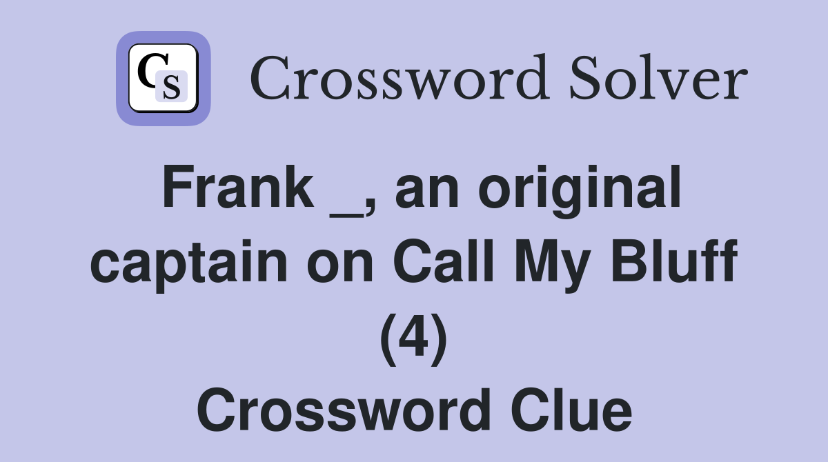 Frank _, an original captain on Call My Bluff (4) Crossword Clue