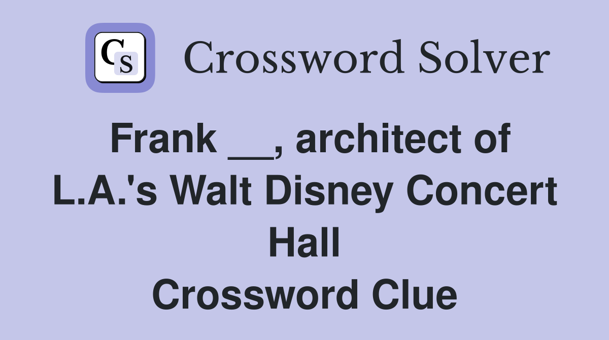 Frank __, architect of L.A.'s Walt Disney Concert Hall Crossword Clue