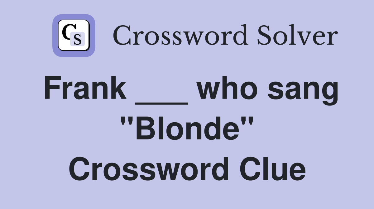 Frank ___ who sang "Blonde" Crossword Clue