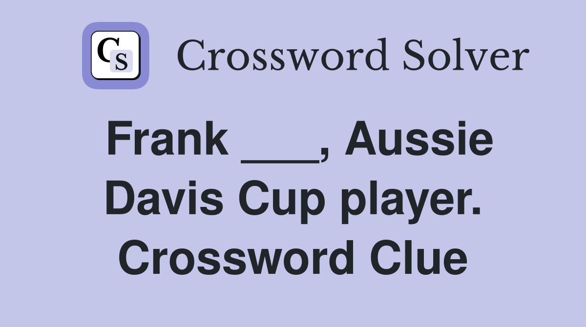 Frank ___, Aussie Davis Cup player. Crossword Clue