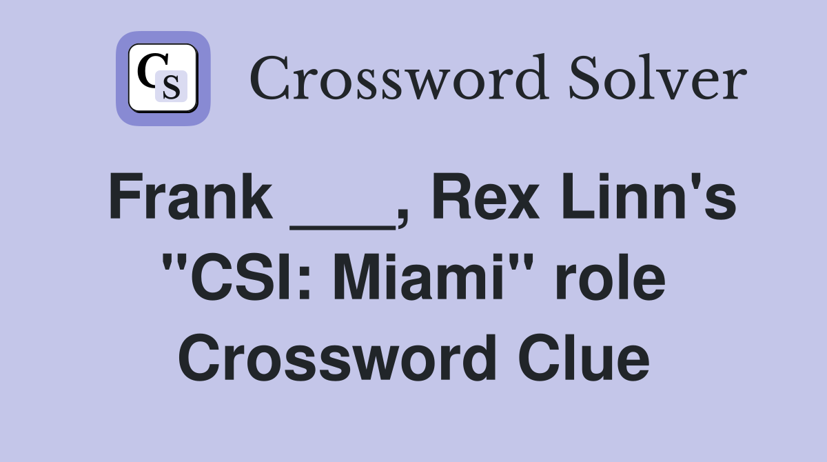 Frank ___, Rex Linn's "CSI: Miami" role Crossword Clue