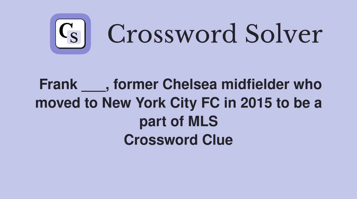 Frank ___, former Chelsea midfielder who moved to New York City FC in 2015 to be a part of MLS Crossword Clue