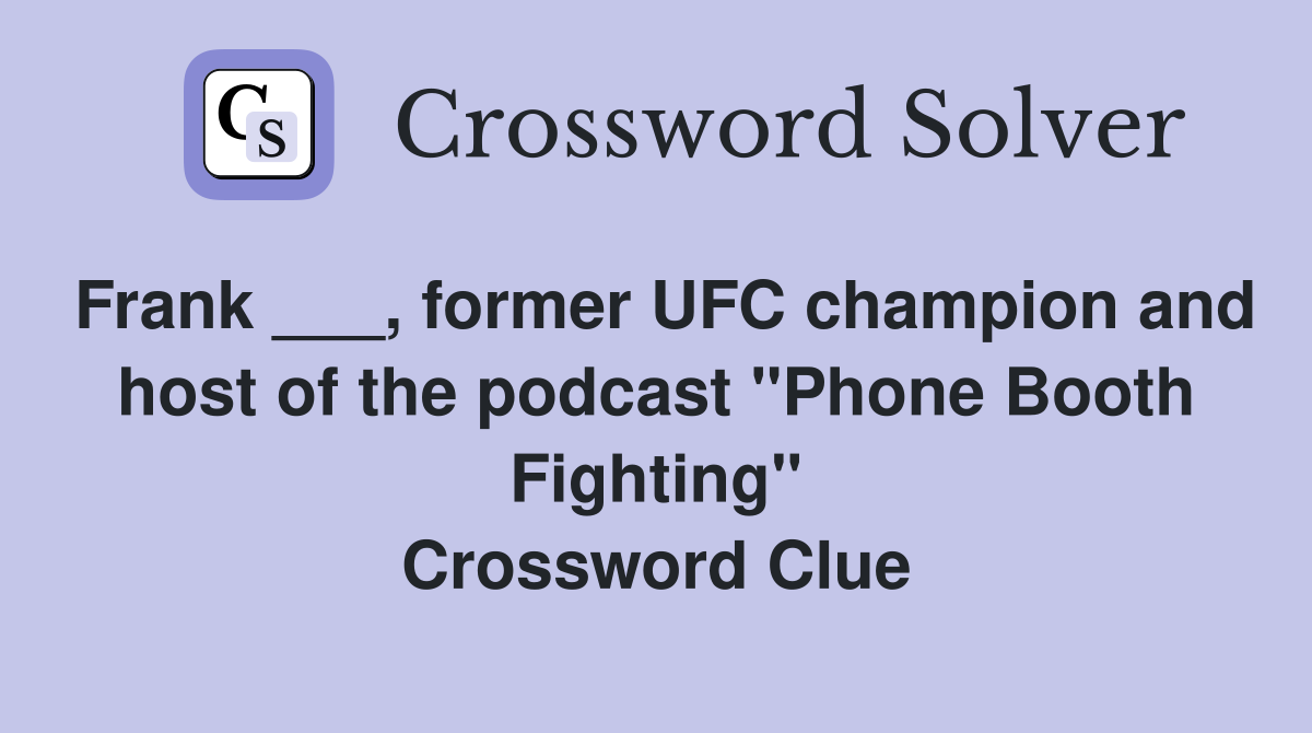 Frank ___, former UFC champion and host of the podcast "Phone Booth Fighting" Crossword Clue
