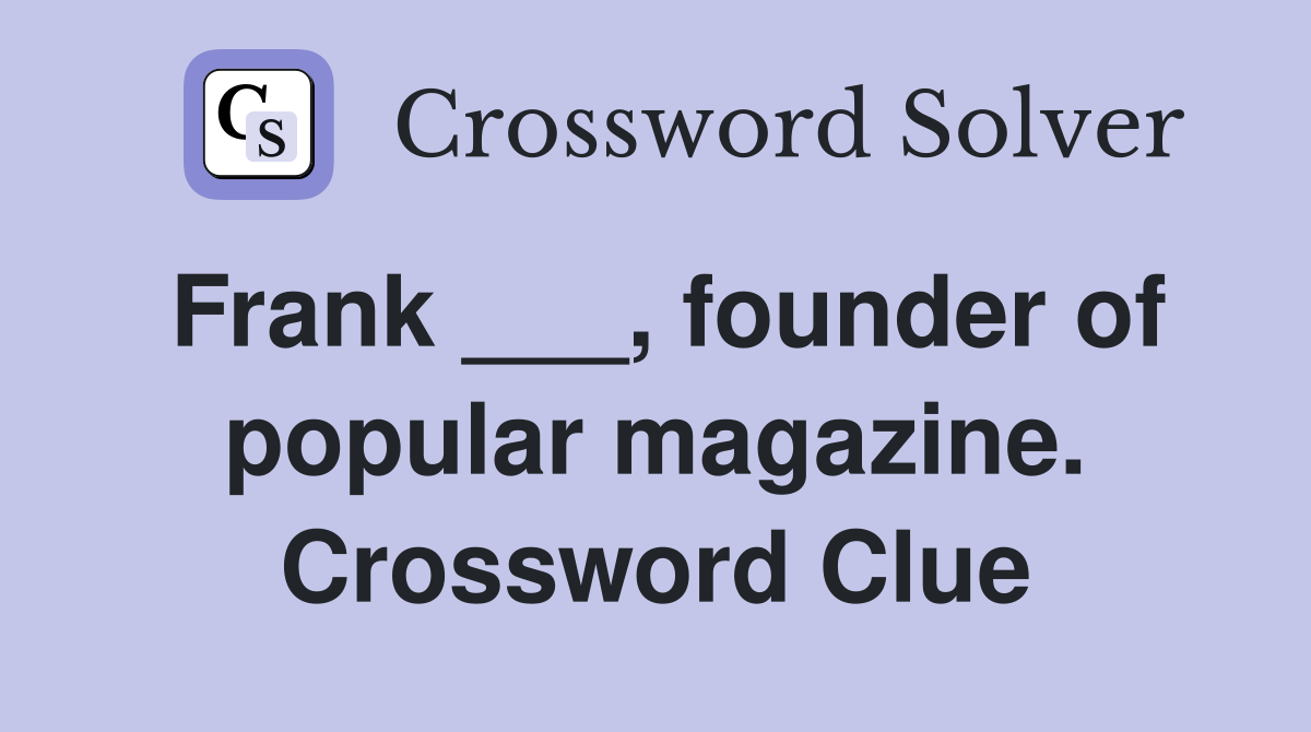 Frank ___, founder of popular magazine. Crossword Clue