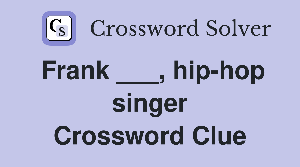 Frank ___, hip-hop singer Crossword Clue