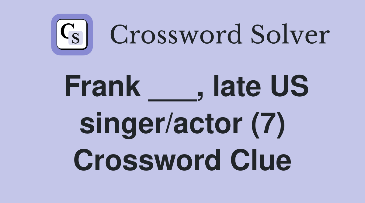 Frank ___, late US singer/actor (7) Crossword Clue
