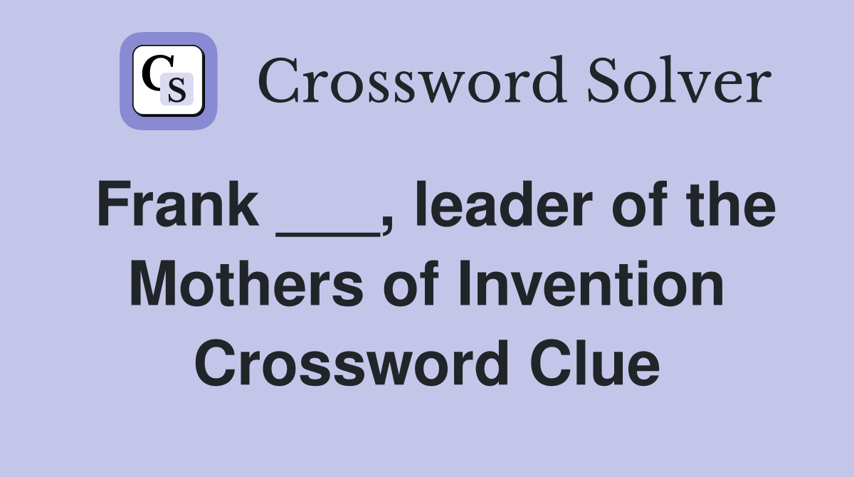 Frank ___, leader of the Mothers of Invention Crossword Clue
