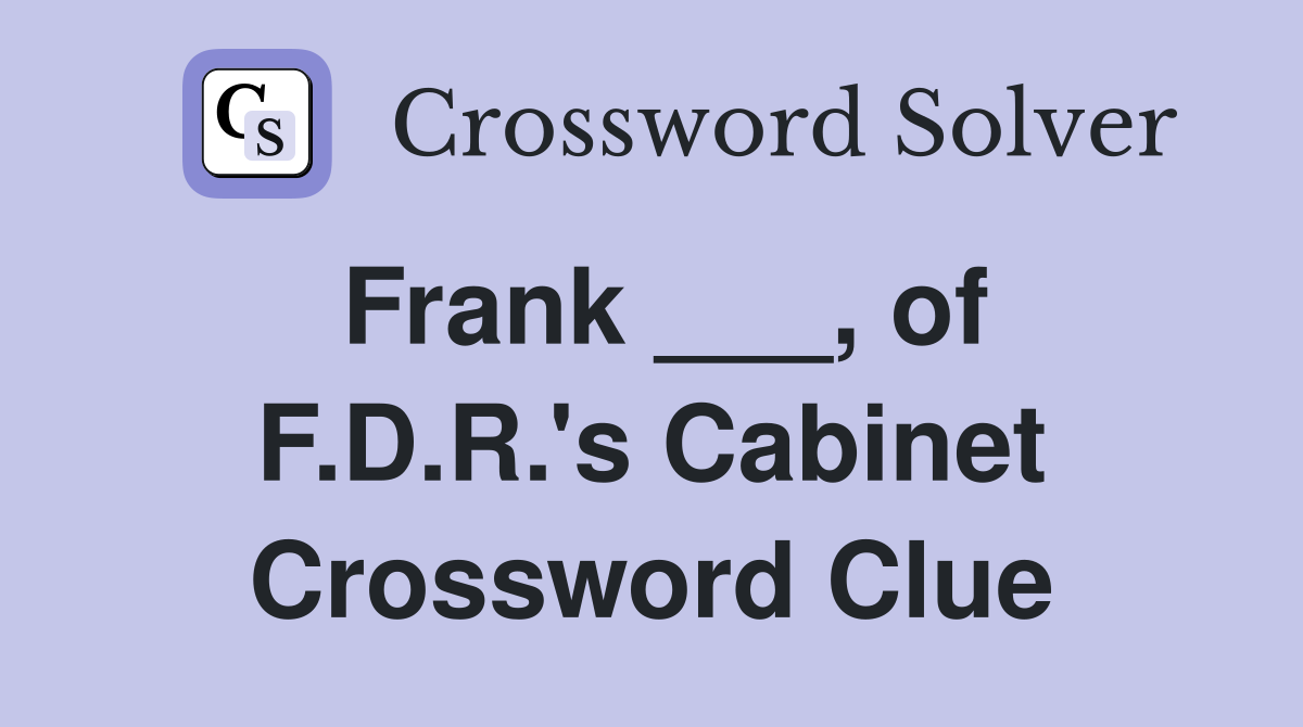 Frank ___, of F.D.R.'s Cabinet Crossword Clue