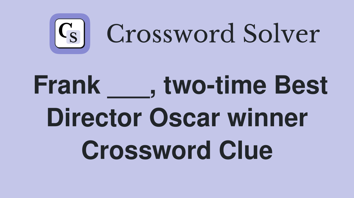 Frank ___, two-time Best Director Oscar winner Crossword Clue