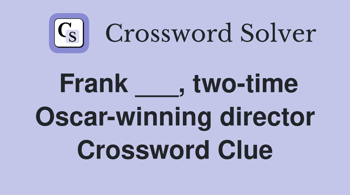 Frank ___, two-time Oscar-winning director Crossword Clue