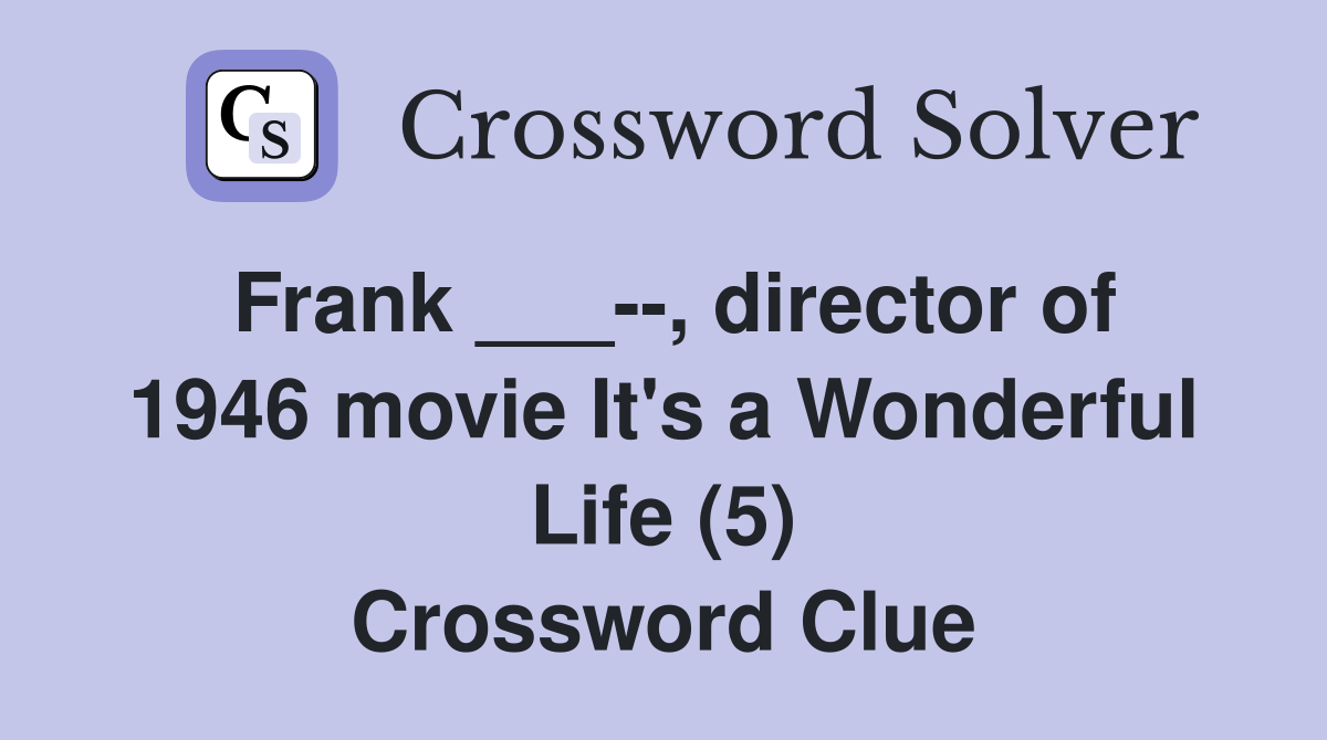 Frank ___--, director of 1946 movie It's a Wonderful Life (5) Crossword Clue