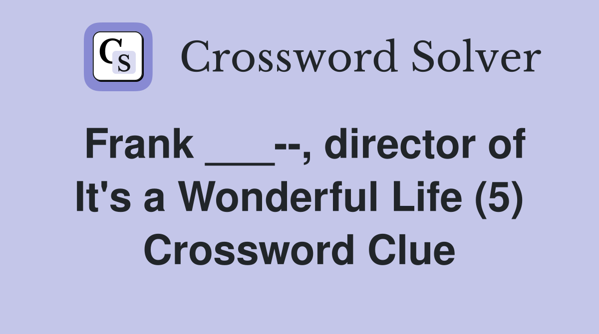 Frank ___--, director of It's a Wonderful Life (5) Crossword Clue