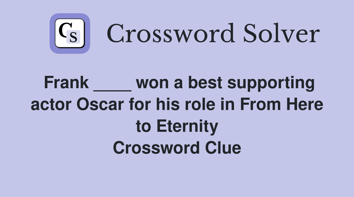 Frank ____ won a best supporting actor Oscar for his role in From Here to Eternity Crossword Clue