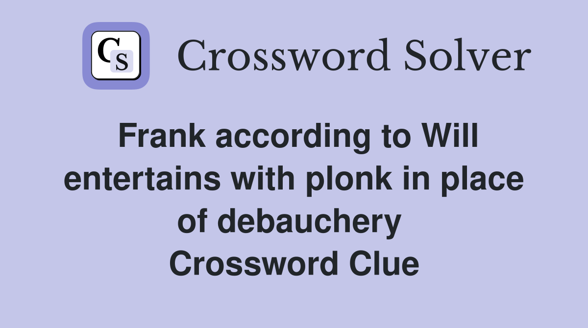 Frank according to Will entertains with plonk in place of debauchery  Crossword Clue