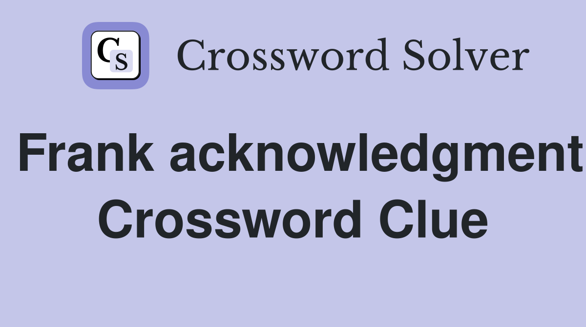 Frank acknowledgment Crossword Clue
