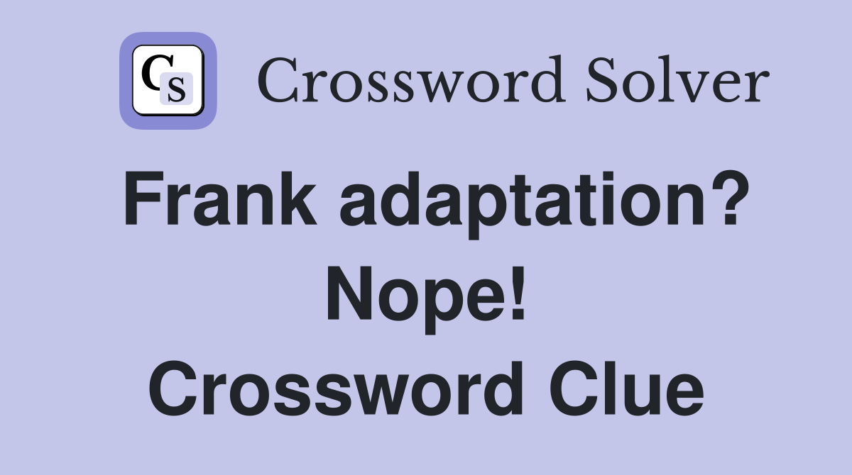 Frank adaptation? Nope! Crossword Clue