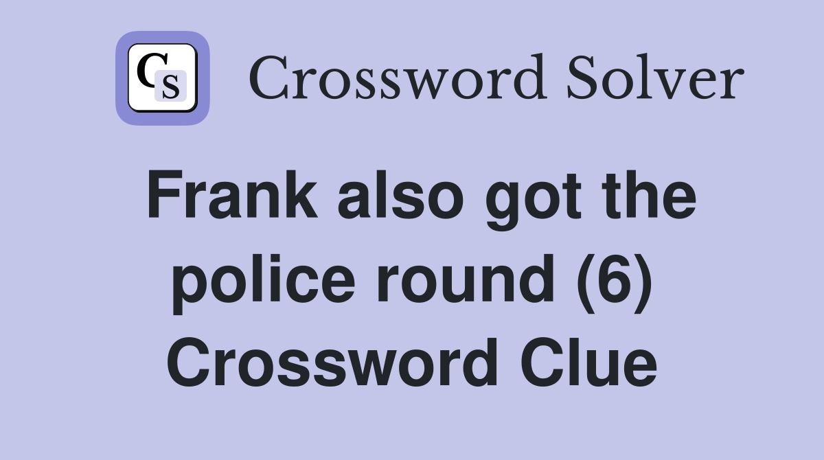 Frank also got the police round (6) Crossword Clue