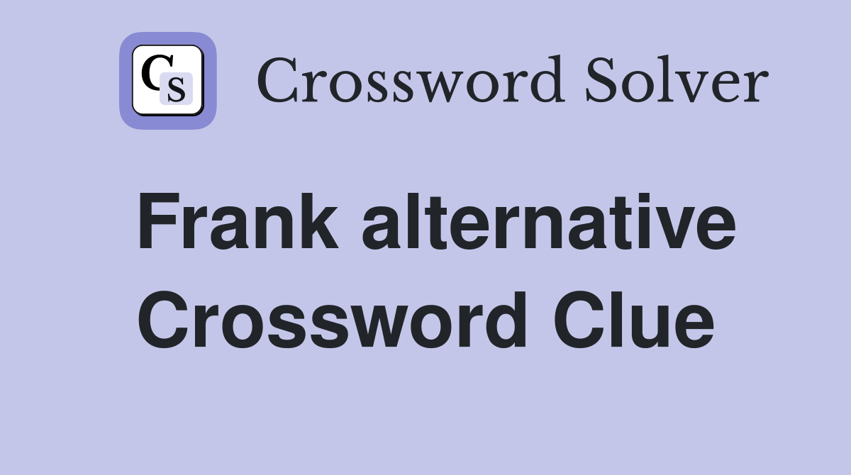 Frank alternative Crossword Clue