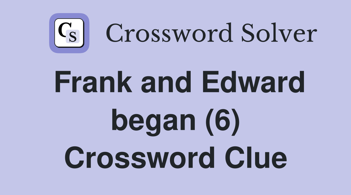Frank and Edward began (6) Crossword Clue
