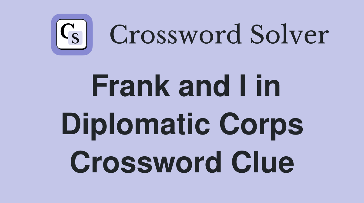 Frank and I in Diplomatic Corps Crossword Clue