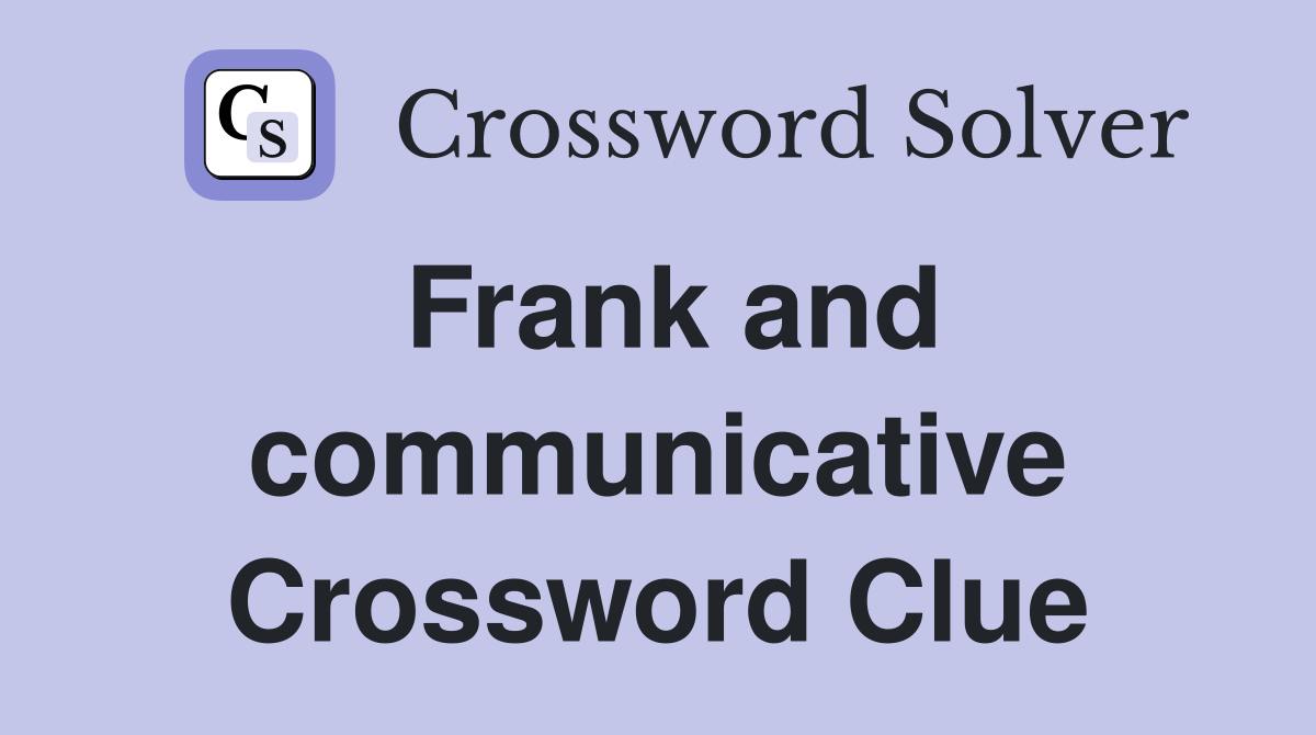 Frank and communicative Crossword Clue
