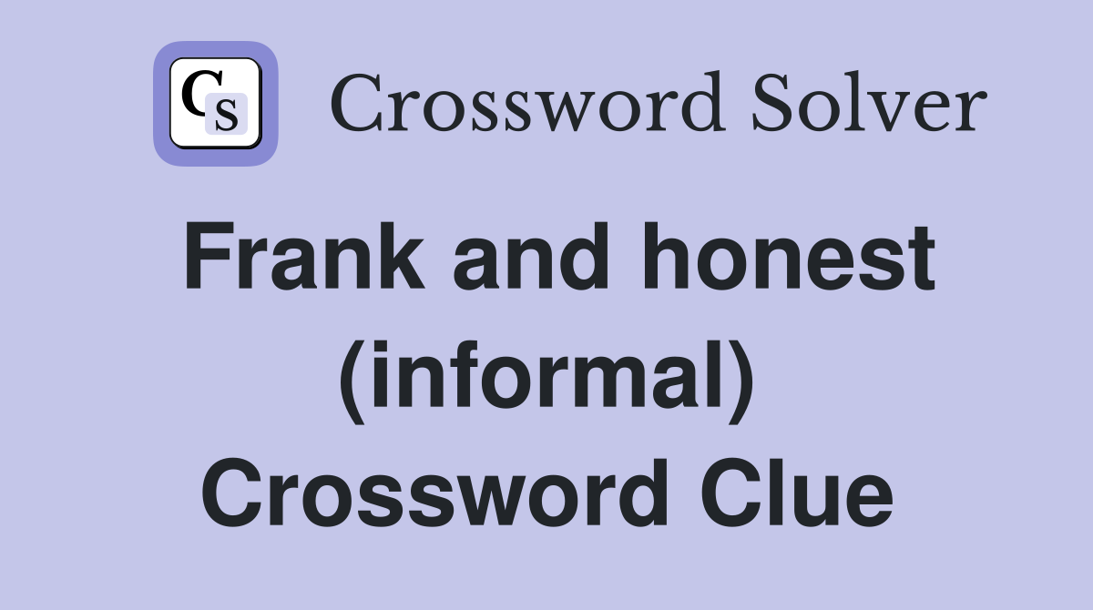 Frank and honest (informal) Crossword Clue