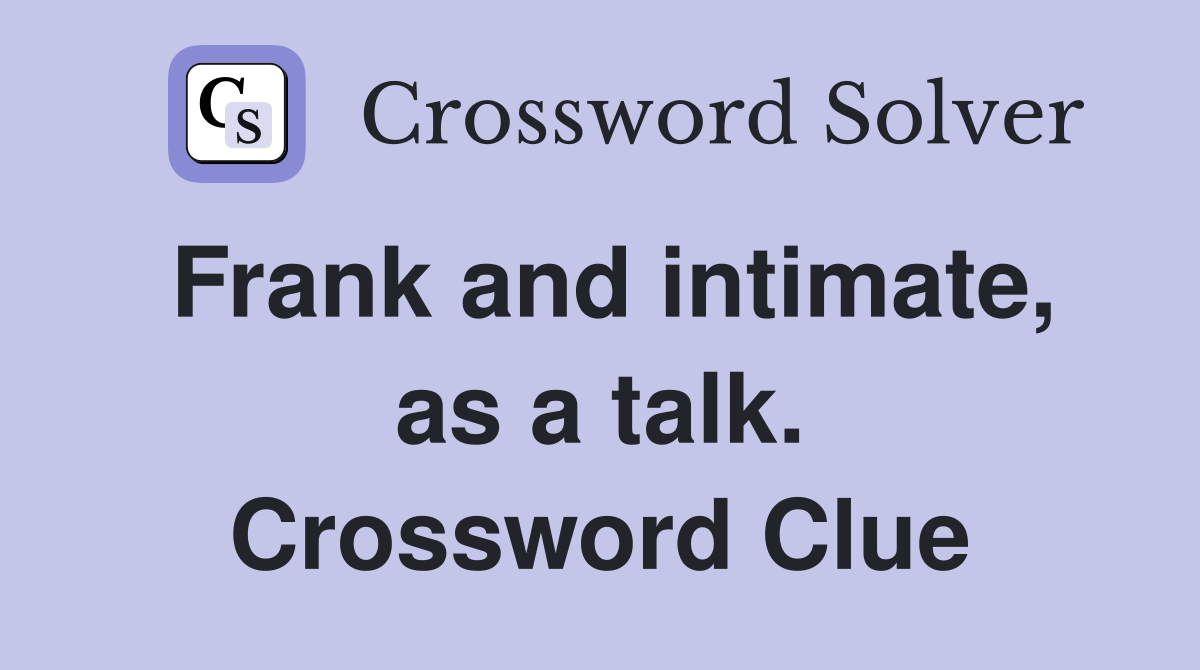 Frank and intimate, as a talk. Crossword Clue