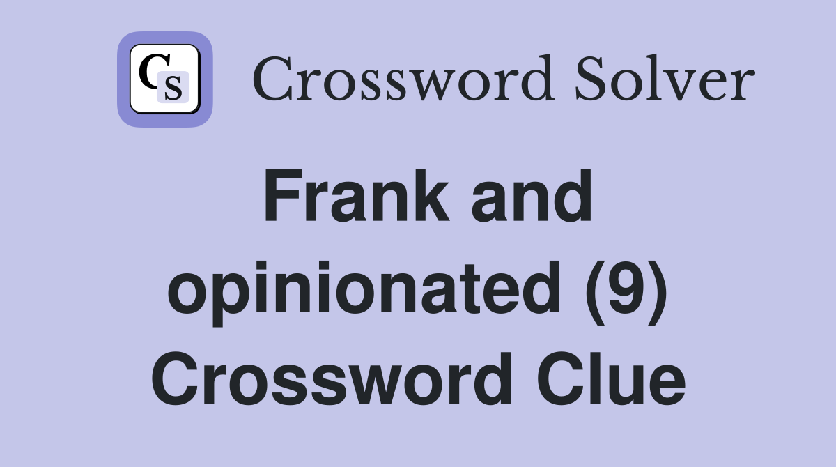 Frank and opinionated (9) Crossword Clue