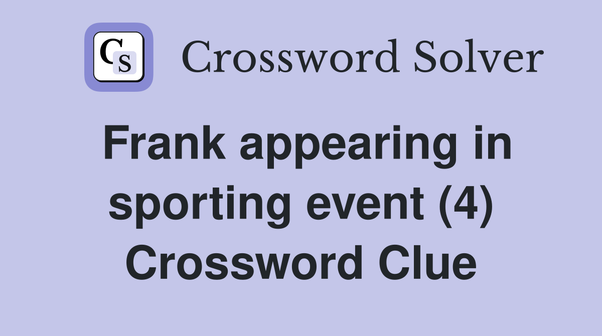 Frank appearing in sporting event (4) Crossword Clue