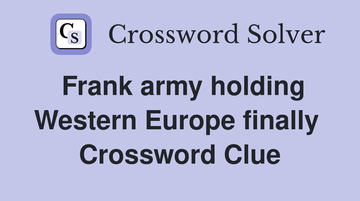Frank army holding Western Europe finally  Crossword Clue
