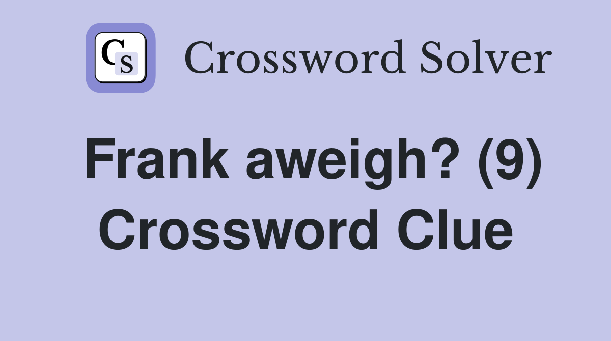 Frank aweigh? (9) Crossword Clue