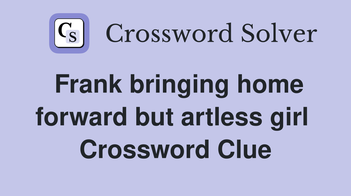 Frank bringing home forward but artless girl  Crossword Clue
