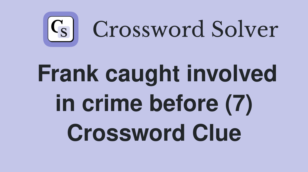 Frank caught involved in crime before (7) Crossword Clue