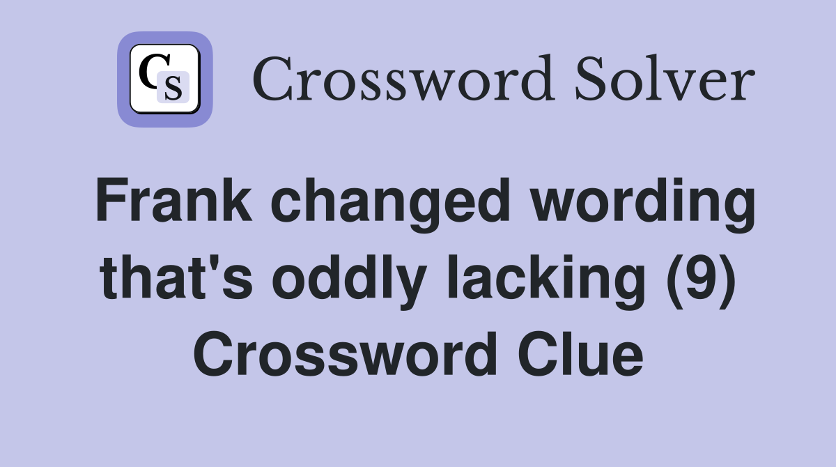 Frank changed wording that's oddly lacking (9) Crossword Clue