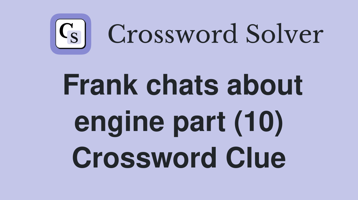 Frank chats about engine part (10) Crossword Clue